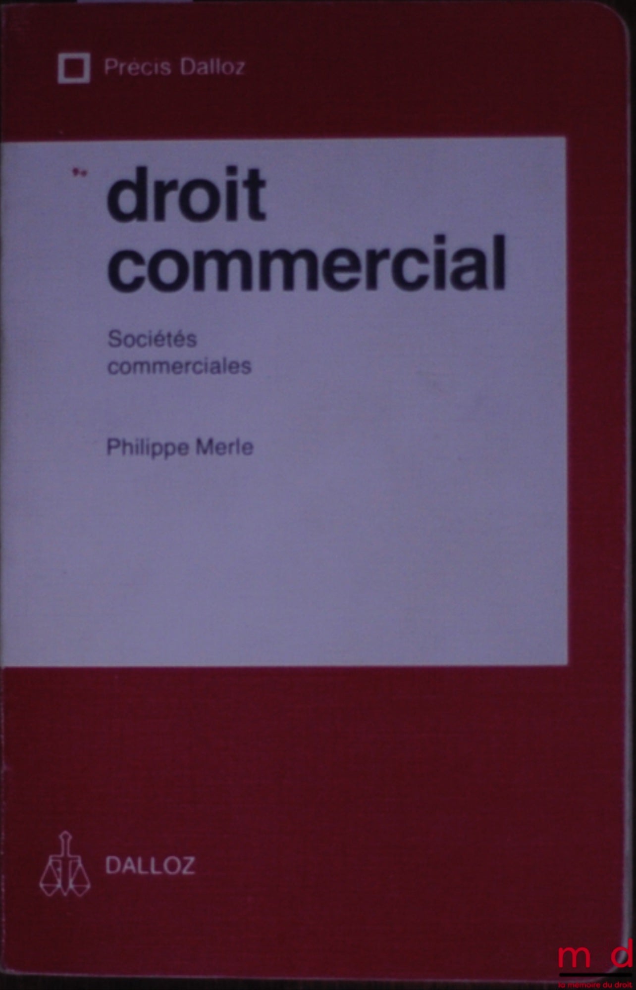 MERLE (Philippe) – DROIT COMMERCIAL : SOCIÉTÉS COMMERCIALES, 2ème éd., coll. Précis Dalloz