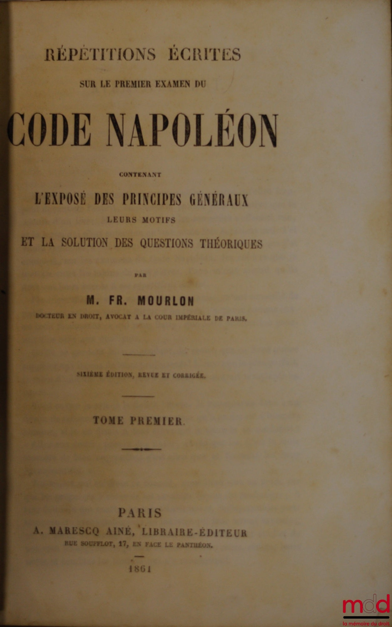 MOURLON (Frédéric) – RÉPÉTITIONS ÉCRITES SUR LE PREMIER EXAMEN DE CODE NAPOLÉON CONTENANT L’EXPOSÉ DES PRINCIPES GÉNÉRAUX, LEURS MOTIFS ET LA SOLUTION DES QUESTIONS THÉORIQUES, 6e éd. revue et corrigée, t. I [seul]
