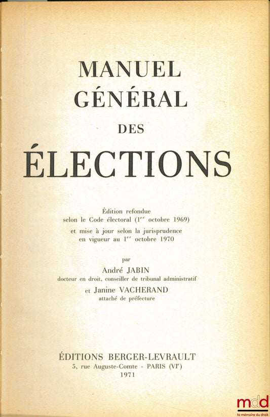 JABIN (André) and VACHERAND (Janine) – GENERAL MANUAL OF ELECTIONS, revised edition according to the Electoral Code (October 1, 1969) and updated according to the case law in force on October 1, 1970
