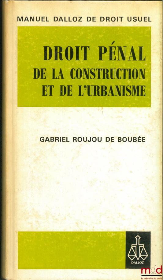 ROUJOU DE BOUBÉE (Gabriel) – DROIT PÉNAL DE LA CONSTRUCTION ET DE L’URBANISME, Travaux de l’Institut de criminologie et de sciences pénales de l’Université des Sciences sociales de Toulouse (…), coll. Manuel Dalloz de droit usuel, publié sous la direction