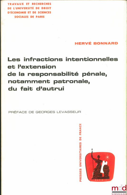 BONNARD (Hervé) – LES INFRACTIONS INTENTIONNELLES ET L’EXTENSION DE LA RESPONSABILITÉ PÉNALE, NOTAMMENT PATRONALE, DU FAIT D’AUTRUI, Travaux et recherches de l’Université de droit, d’économie et des sc. sociales de Paris, série “sciences criminelles” - 5