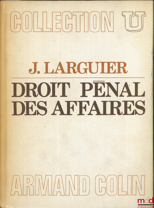 LARGUIER (Jean) – DROIT PÉNAL DES AFFAIRES, coll. U, série Droit des affaires et de l’économie
