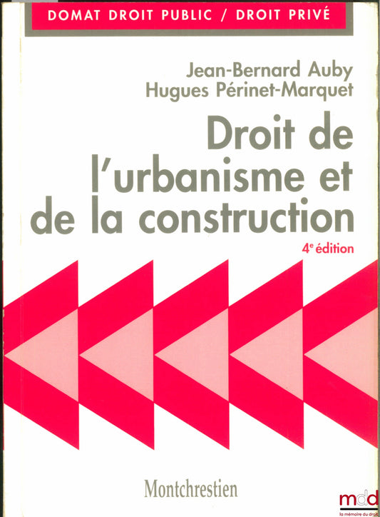 AUBY (Jean-Bernard) et PÉRINET-MARQUET (Hugues) – DROIT DE L’URBANISME ET DE LA CONSTRUCTION, 4e éd., coll. Précis Domat Droit public / droit privé