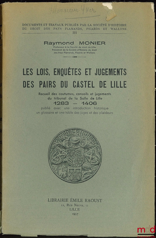 MONIER (Raymond) – LES LOIS, ENQUÊTES ET JUGEMENTS DES PAIRS DU CASTEL DE LILLE. Recueil des coutumes, conseils et jugements du tribunal de la Salle de Lille 1283 - 1406 publié avec une introduction historique un glossaire et une table des juges et des pl