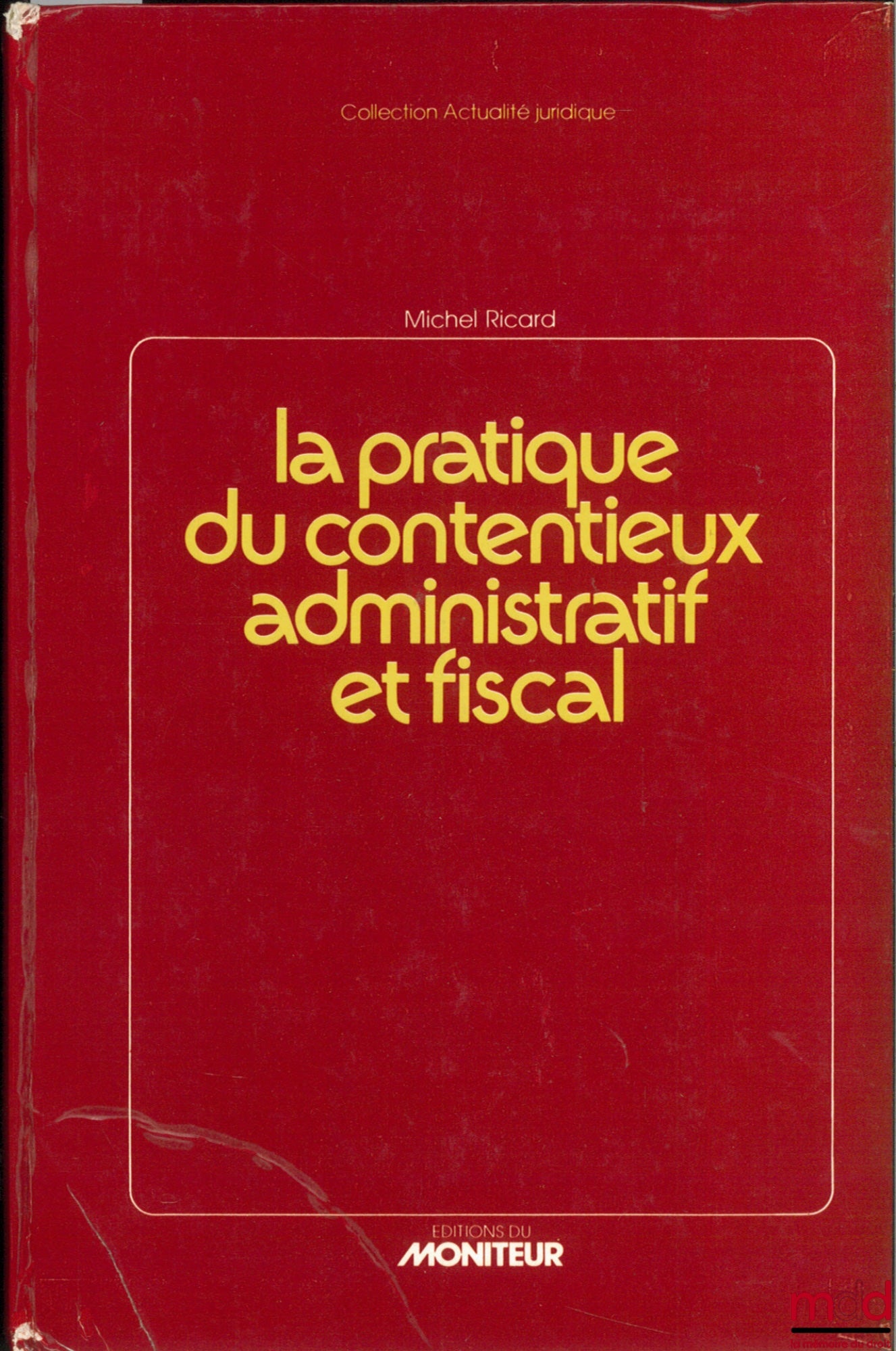RICARD (Michel) – LA PRATIQUE DU CONTENTIEUX ADMINISTRATIF ET FISCAL - Conseils - Formulaires - Textes officiels, coll. Actualités juridiques