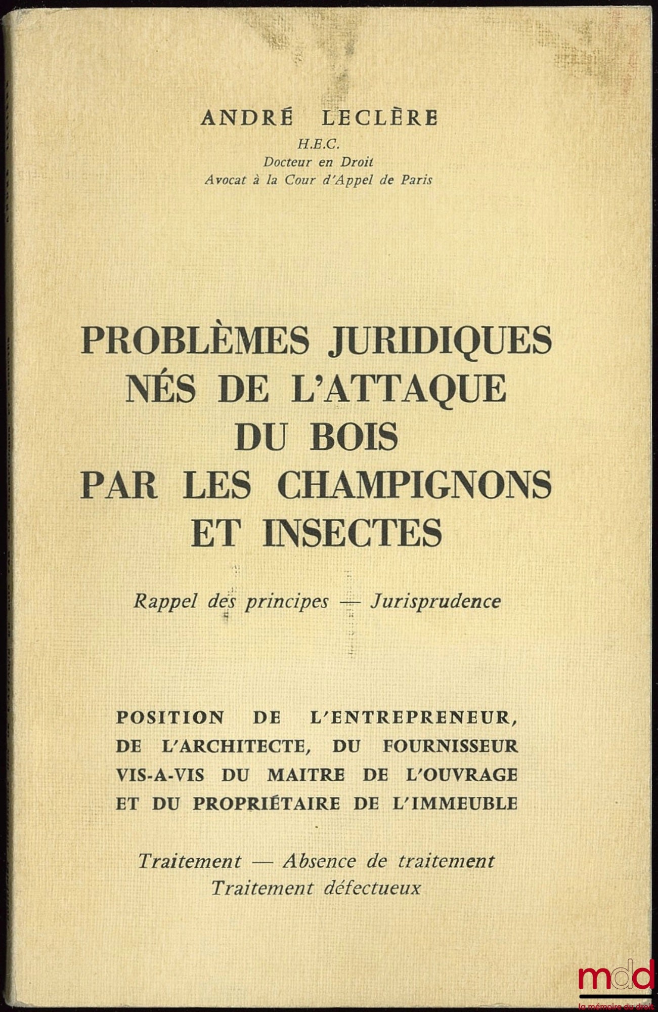 LECLÈRE (André) – PROBLÈMES JURIDIQUES NÉS DE L’ATTAQUE DU BOIS PAR LES CHAMPIGNONS ET INSECTES. Rappel des principes - Jurisprudence. Position de l’entrepreneur, de l’architecte, du fournisseur vis-à-vis du maître de l’ouvrage et du propriétaire de l’imm