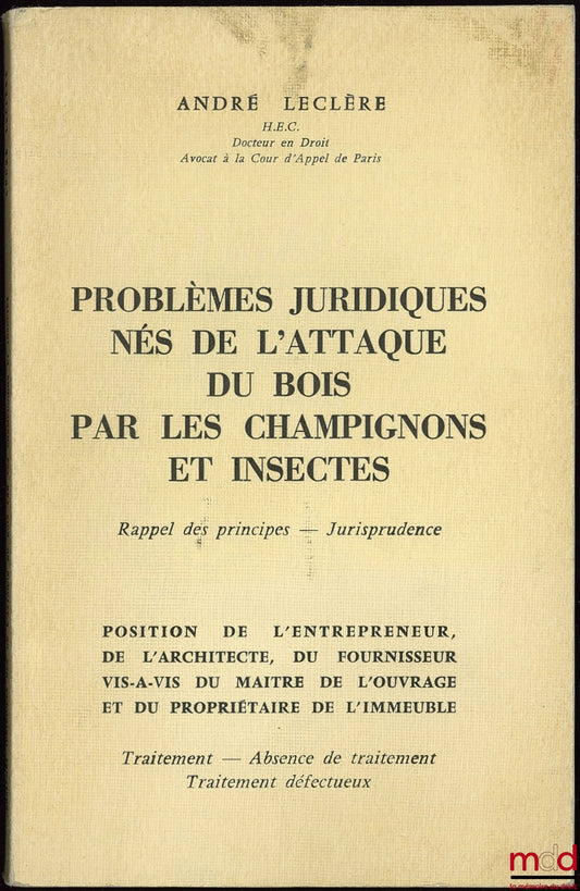 LECLÈRE (André) – PROBLÈMES JURIDIQUES NÉS DE L’ATTAQUE DU BOIS PAR LES CHAMPIGNONS ET INSECTES. Rappel des principes - Jurisprudence. Position de l’entrepreneur, de l’architecte, du fournisseur vis-à-vis du maître de l’ouvrage et du propriétaire de l’imm