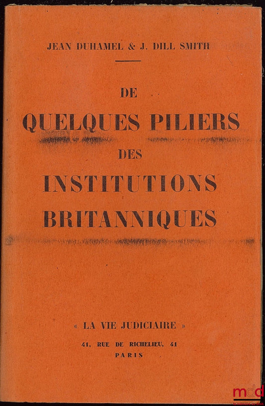 DUHAMEL (Jean) & DILL SMITH (J.) – DE QUELQUES PILIERS DES INSTITUTIONS BRITANNIQUES : Liberté individuelle - Presse - Police…