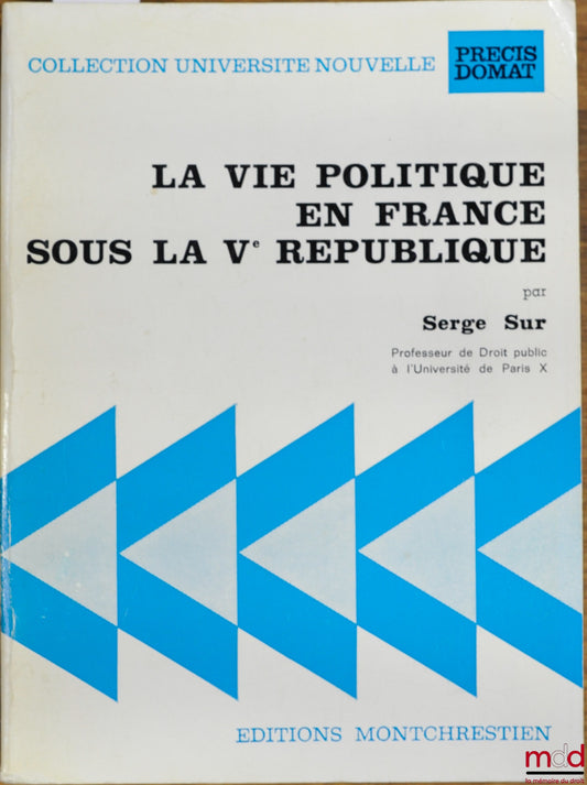 SUR (Serge) – LA VIE POLITIQUE EN FRANCE SOUS LA VÈME RÉPUBLIQUE, 2ème éd., coll. Université nouvelle, Précis Domat