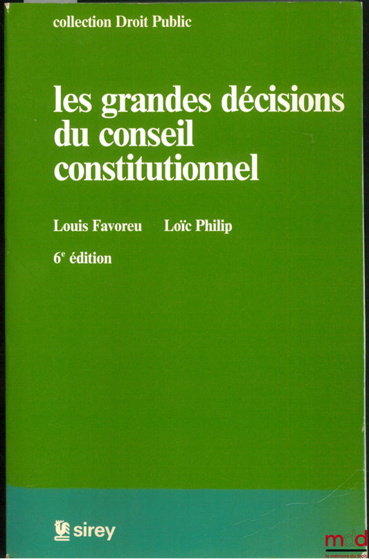 FAVOREU (Louis) et PHILIP (Loïc) – LES GRANDES DÉCISIONS DU CONSEIL CONSTITUTIONNEL, 6ème éd., coll. Droit Public