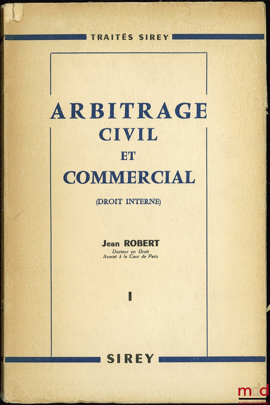 ROBERT (Jean) – ARBITRAGE CIVIL ET COMMERCIAL EN DROIT INTERNE, t. I [seul] suivi de formules pratiques, 3e éd.