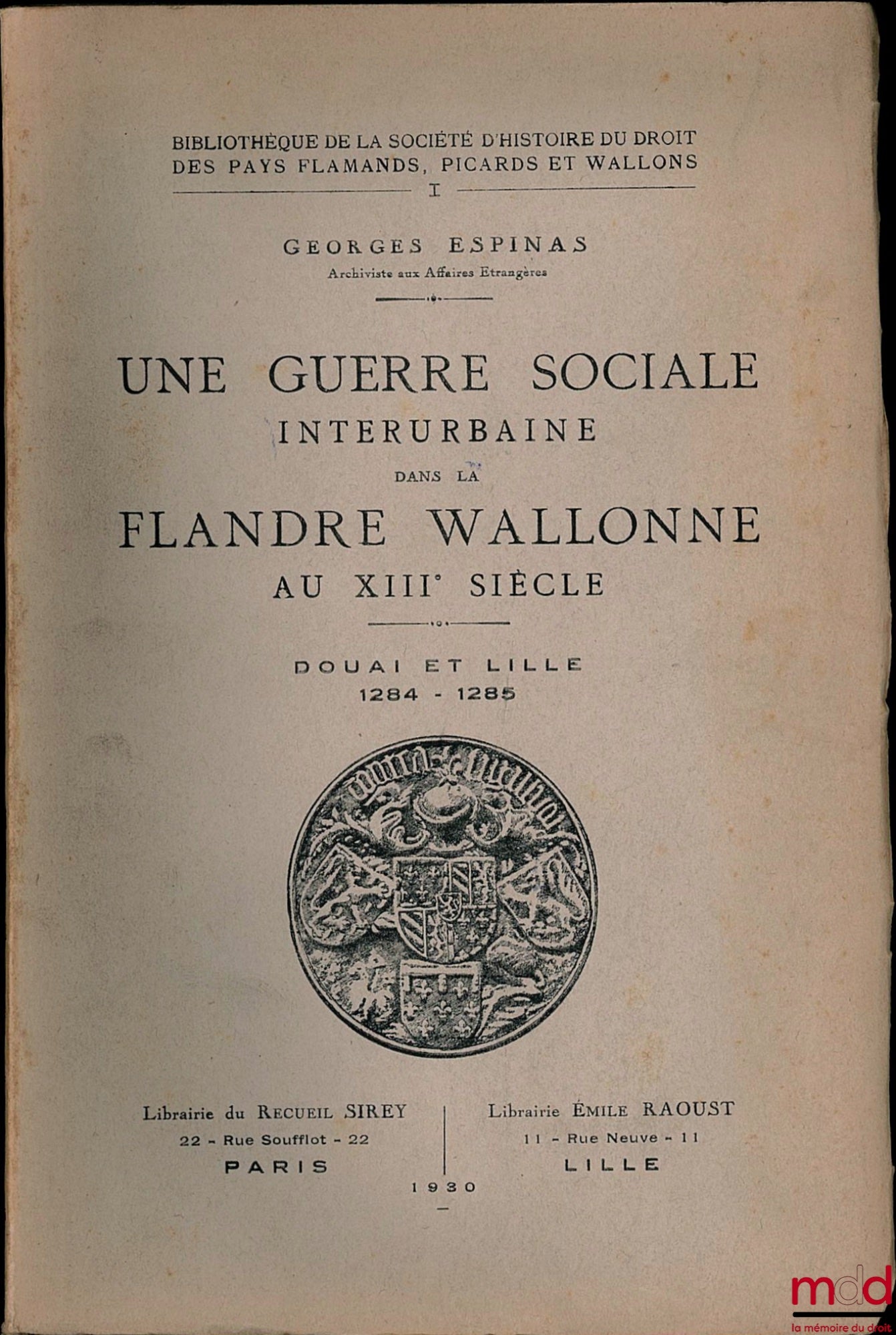 ESPINAS (Georges) – UNE GUERRE SOCIALE INTERURBAINE DANS LA FLANDRE WALLONNE AU XIIIÈME SIÈCLE. DOUAI ET LILLE 1284 - 1285, Bibl. de la Société d’histoire du droit des pays flamands, picards et wallons, t. I