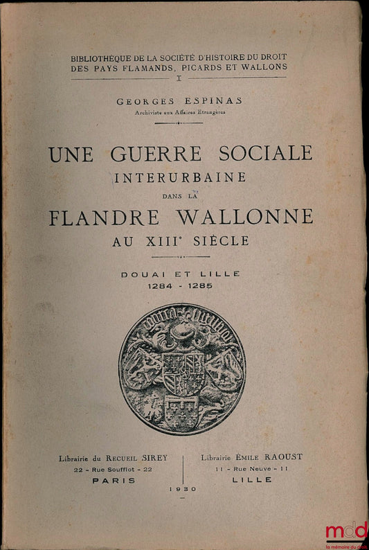 ESPINAS (Georges) – UNE GUERRE SOCIALE INTERURBAINE DANS LA FLANDRE WALLONNE AU XIIIÈME SIÈCLE. DOUAI ET LILLE 1284 - 1285, Bibl. de la Société d’histoire du droit des pays flamands, picards et wallons, t. I