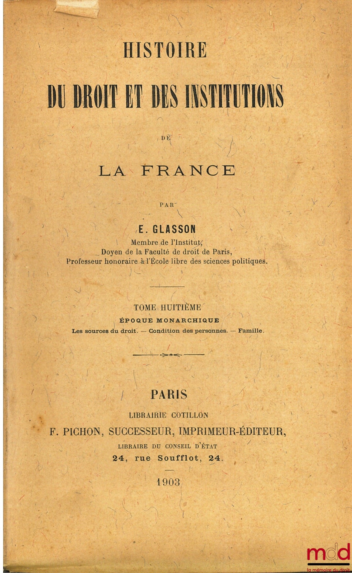 GLASSON (Ernest) – HISTOIRE DU DROIT ET DES INSTITUTIONS DE LA FRANCE, t. VIII : Époque monarchique. Les sources - Conditions des personnes - Famille