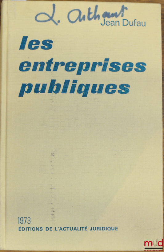 DUFAU (Jean) – LES ENTREPRISES PUBLIQUES. Établissements publics industriels et commerciaux, entreprises nationalisées, sociétés d’économie mixte, sociétés d’état, sociétés anonymes à capitaux publics, entreprises publiques locales