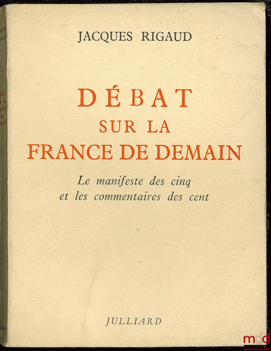 RIGAUD (Jacques) – DÉBAT SUR LA FRANCE DE DEMAIN. Le manifeste des Cinq et les commentaires des Cent
