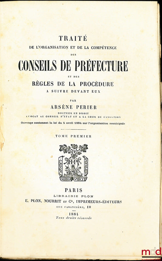 PERIER (Arsène) – TRAITÉ DE L’ORGANISATION ET DE LA COMPÉTENCE DES CONSEILS DE PRÉFECTURE ET DES RÈGLES DE LA PROCÉDURE À SUIVRE DEVANT EUX, ouvrage contenant la loi du 5 avril 1884 sur l’organisation municipale, t. I (seul sur 2)