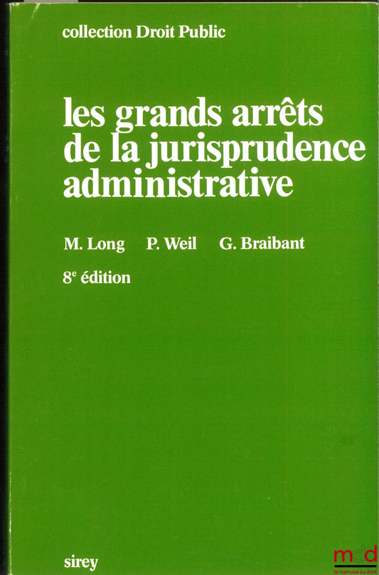 [GAJA], LONG (Marceau), WEIL (Prosper) et BRAIBANT (Guy) – LES GRANDS ARRÊTS DE LA JURISPRUDENCE ADMINISTRATIVE, 6ème éd., coll. Sirey Droit public
