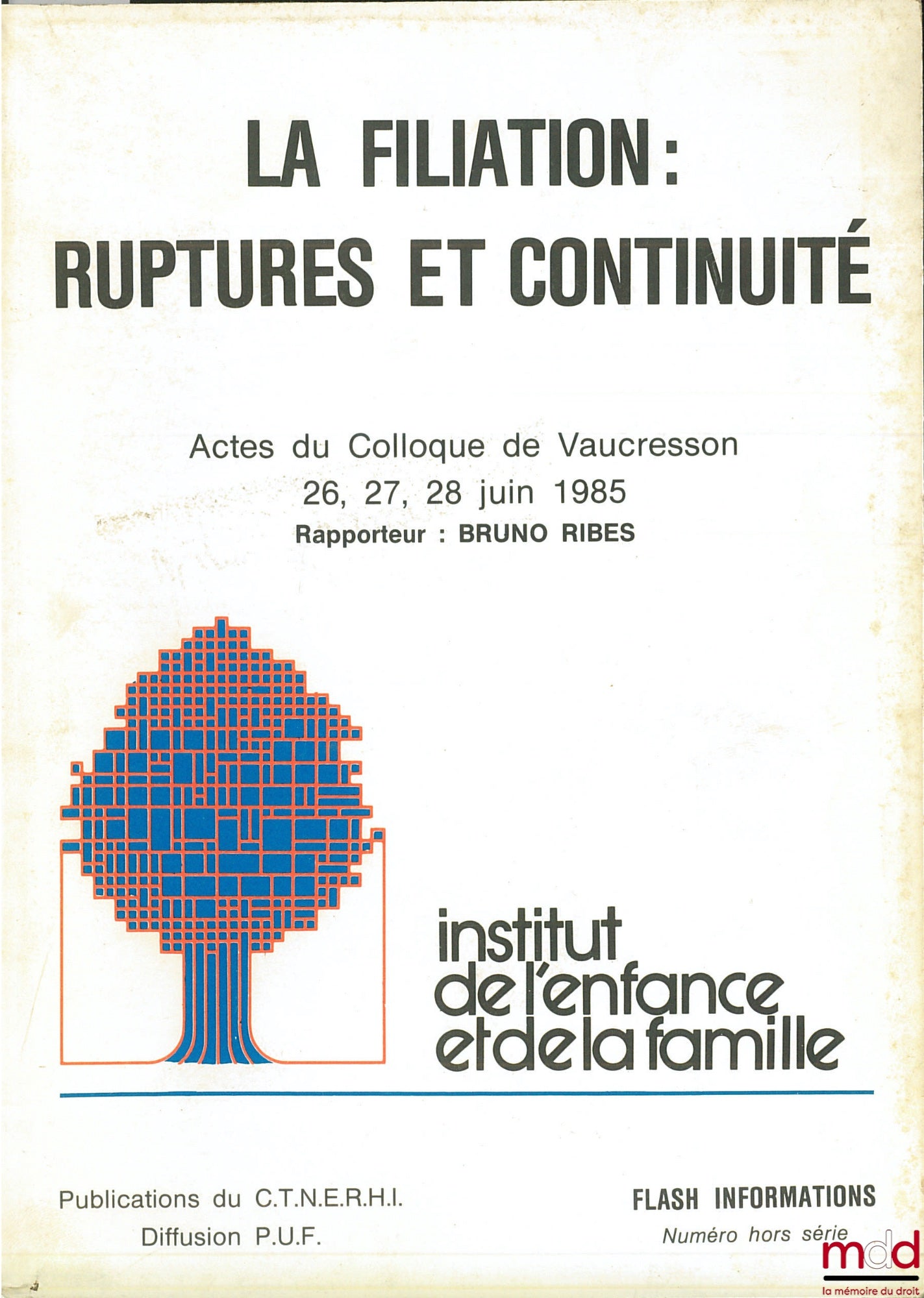 Colloque – LA FILIATION : RUPTURES ET CONTINUITÉ. Actes du Colloque de Vaucresson, 26, 27, 28 juin 1985, rapporteur : Bruno RIBES, Institut de l’enfance et de la famille, numéro hors série