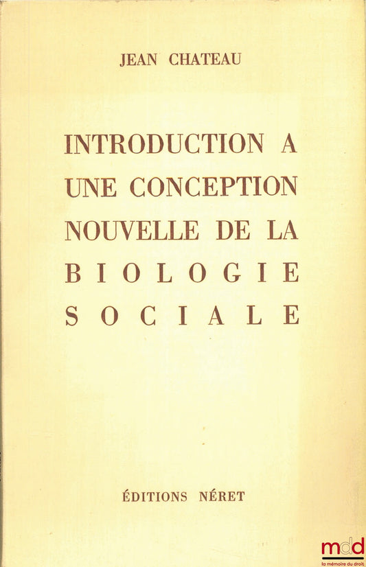 CHATEAU (Jean) – INTRODUCTION À UNE CONCEPTION NOUVELLE DE LA BIOLOGIE SOCIALE, Préface du Dr. André Gros