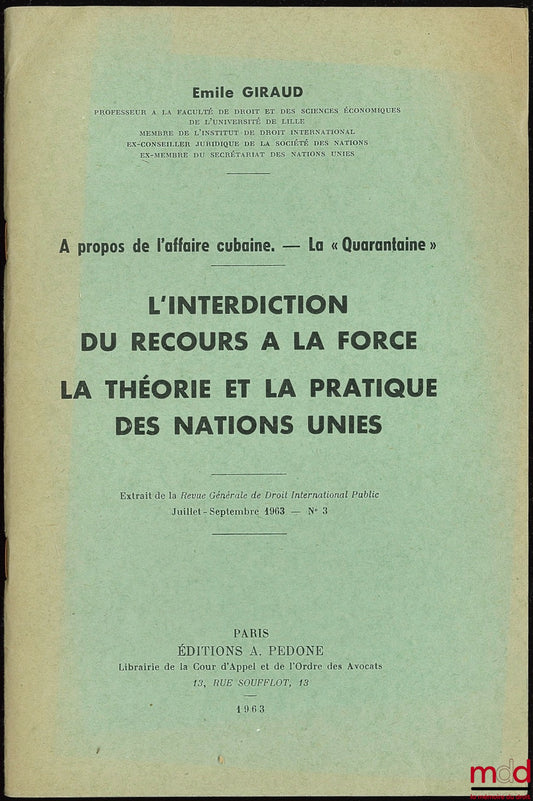 GIRAUD (Émile) – A PROPOS DE L’AFFAIRE CUBAINE. - LA “QUARANTAINE”. INTERDICTION DU RECOURS À LA FORCE. LA THÉORIE ET LA PRATIQUE DES NATIONS UNIES, extrait de la Revue Générale de Droit International Public, juillet-septembre 1963, n° 3