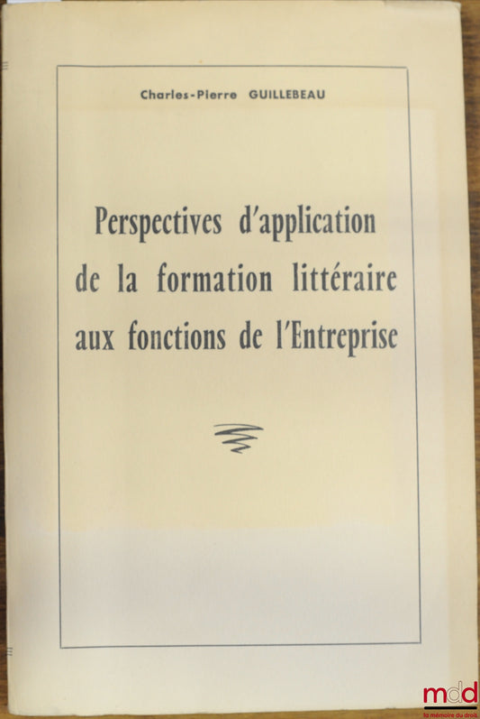 GUILLEBEAU (Charles-Pierre) – PERSPECTIVES D’APPLICATION DE LA FORMATION LITTÉRAIRE AUX FONCTIONS DE L’ENTREPRISE