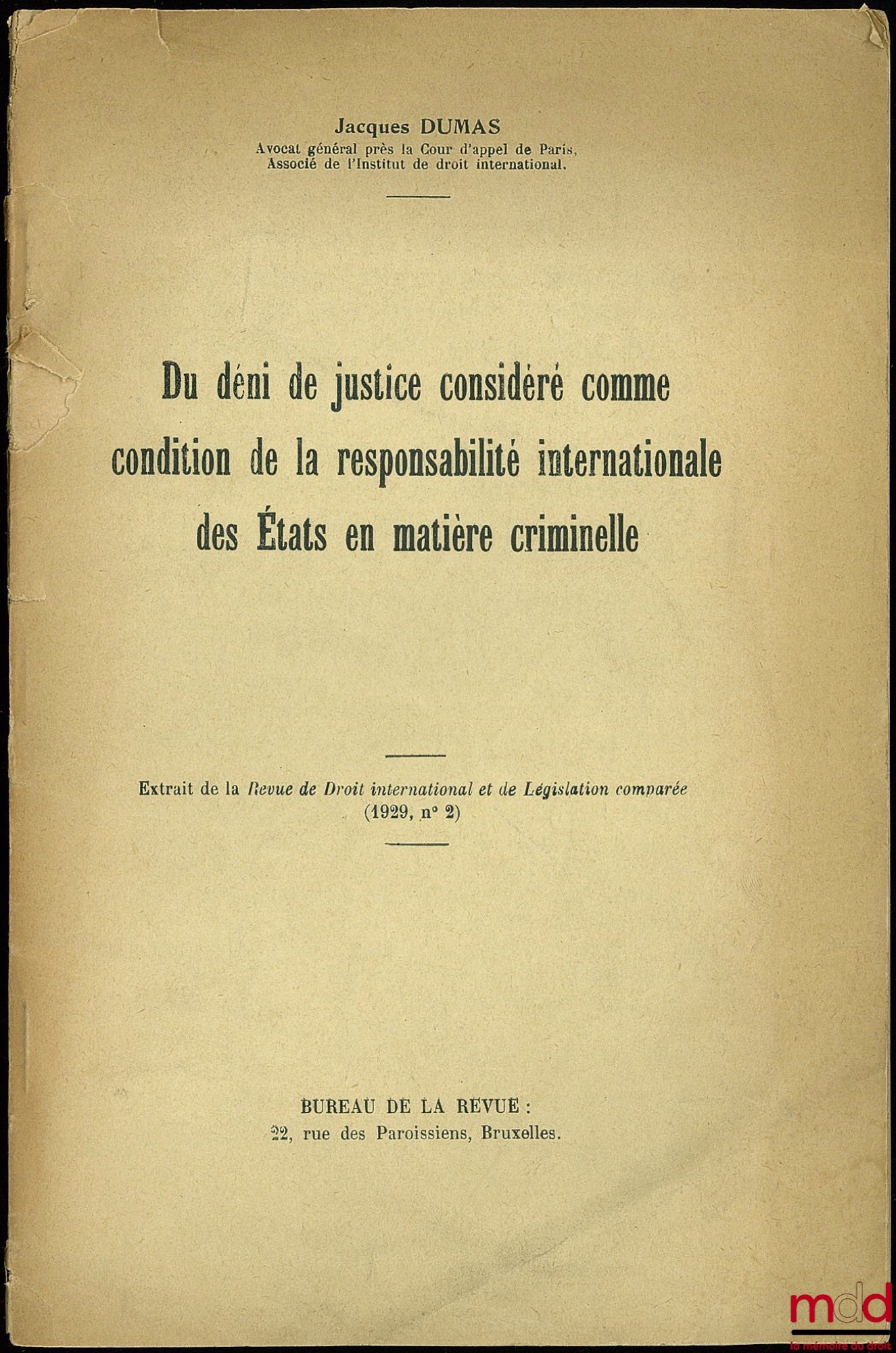 DUMAS (Jacques) – DU DÉNI DE JUSTICE CONSIDÉRÉ COMME CONDITION DE LA RESPONSABILITÉ INTERNATIONALE DES ÉTATS EN MATIÈRE CRIMINELLE, extrait de la Revue de Droit international et de Législation comparée (1929, n° 2)
