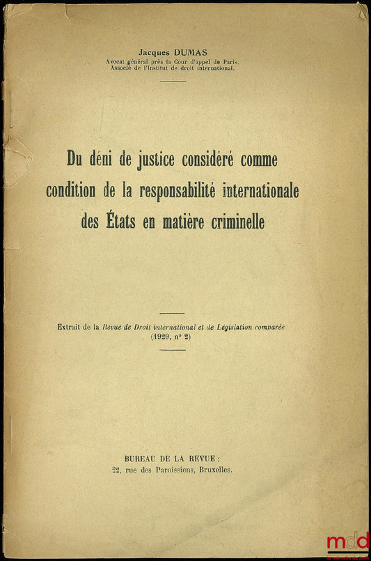 DUMAS (Jacques) – DU DÉNI DE JUSTICE CONSIDÉRÉ COMME CONDITION DE LA RESPONSABILITÉ INTERNATIONALE DES ÉTATS EN MATIÈRE CRIMINELLE, extrait de la Revue de Droit international et de Législation comparée (1929, n° 2)