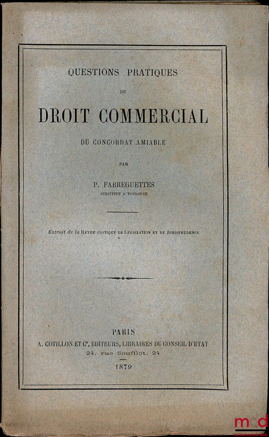 FABREGUETTES (Polydore) – QUESTIONS PRATIQUES DE DROIT COMMERCIAL DU CONCORDAT AMIABLE, extrait de la Revue critique de Législation et de Jurisprudence