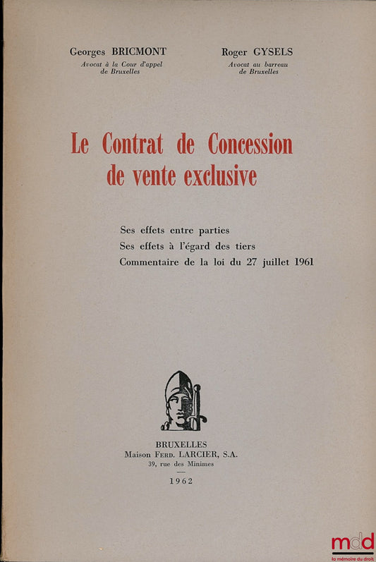 BRICMONT (Georges) et GYSELS (Roger) – LE CONTRAT DE CONCESSION DE VENTE EXCLUSIVE. Ses effets entre parties. Ses effets à l’égard des tiers. Commentaire de la loi du 27 juillet 1961
