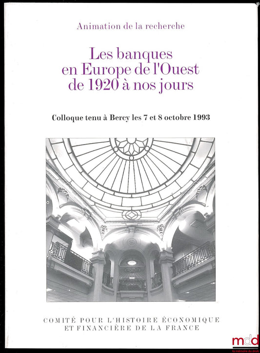 [Colloque] – LES BANQUES EN EUROPE DE L’OUEST DE 1920 À NOS JOURS, colloque tenu à Bercy les 7 et 8 octobre 1993, coll. Histoire économique et financière de la France, Animation et recherche du Ministère de l’économie et des finances