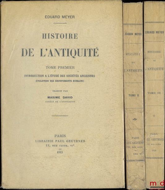 MEYER (Eduard) – HISTOIRE DE L’ANTIQUITÉ, traduit par Maxime DAVID, Introduction à l’étude des sociétés anciennes, évolution des groupements humains (t. I) ; l’Egypte jusqu’à l’époque des Hyksos (t. II) ; la Babylonie et les Sémites jusqu’à l’époque cassi