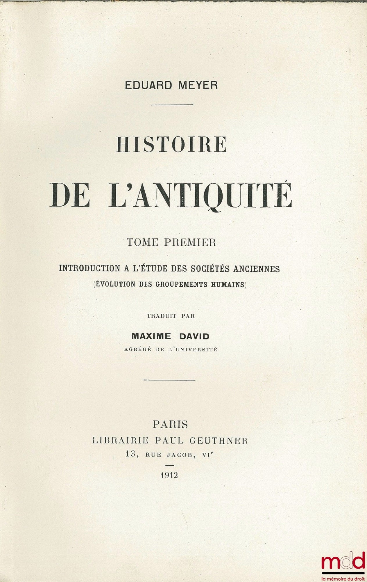 MEYER (Eduard) – HISTOIRE DE L’ANTIQUITÉ, traduit par Maxime DAVID, Introduction à l’étude des sociétés anciennes, évolution des groupements humains (t. I) ; l’Egypte jusqu’à l’époque des Hyksos (t. II) ; la Babylonie et les Sémites jusqu’à l’époque cassi