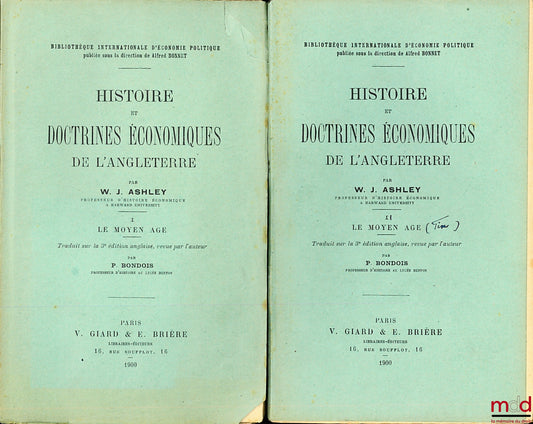ASHLEY (William, James) – HISTOIRE ET DOCTRINES ÉCONOMIQUES DE L’ANGLETERRE, t. I : Le Moyen Âge, t. II : La fin du Moyen Âge, traduits sur la 3e éd. anglaise, revue par l’auteur & par P. Bondois
