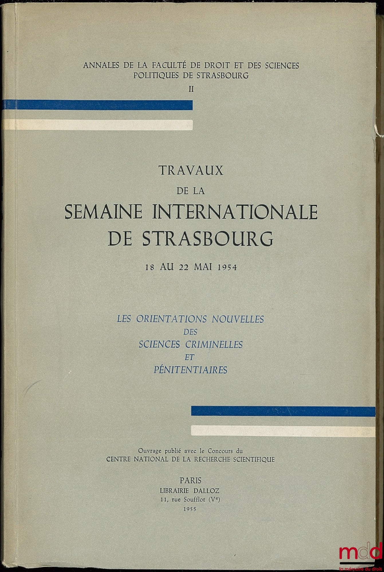 [Colloque] – LES ORIENTATIONS NOUVELLES DES SCIENCES CRIMINELLES ET PÉNITENTIAIRES, Travaux de la Semaine internationale de Strasbourg, 18 au 22 mai 1954 ; Annales de la Fac. de droit et des sc. po. de Strasboug