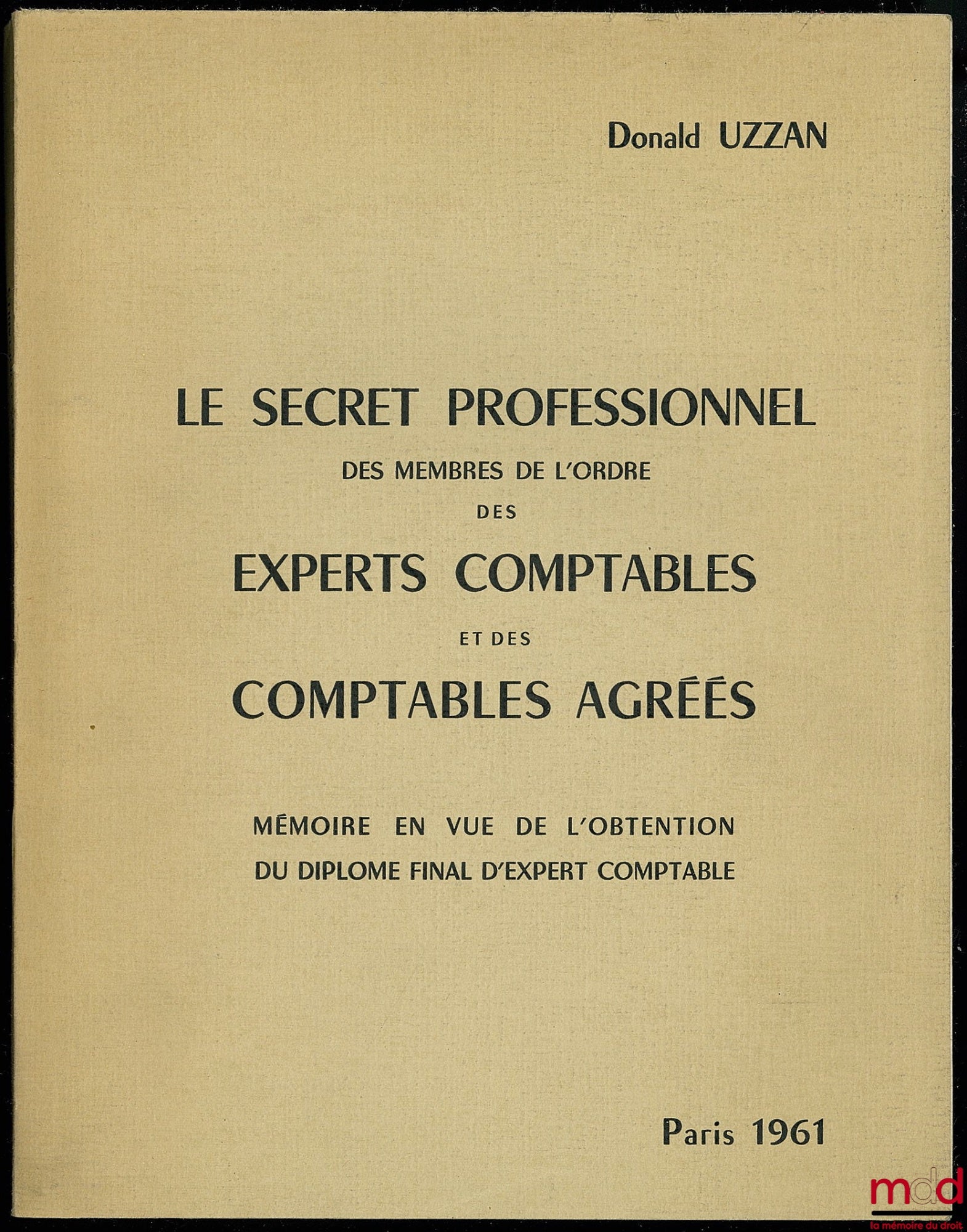 UZZAN (Donald) – LE SECRET PROFESSIONNEL DES MEMBRES DE L’ORDRE DES EXPERTS-COMPTABLES ET DES COMPTABLES AGRÉÉS, Mémoire en vue de l’obtention du diplôme final d’expert-comptable, Paris 1961