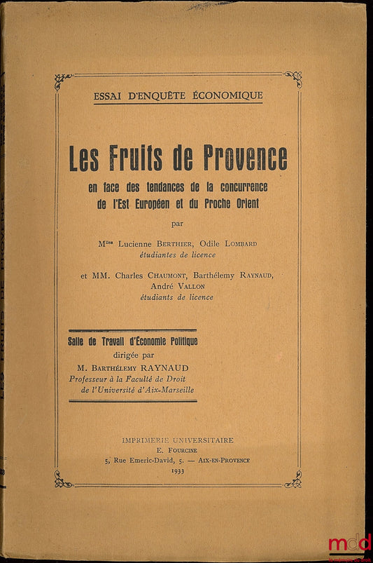 BERTHIER (Lucienne), LOMBARD (Odile), CHAUMONT (Charles), RAYNAUD (Barthélémy) et VALLON (André) – LES FRUITS DE PROVENCE en face des tendances de la concurrence de l’Est Européen et du Proche Orient ; Salle de travail d’économie politique dirigée par Bar