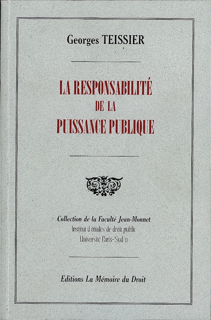 TEISSIER (Georges) – LA RESPONSABILITÉ DE LA PUISSANCE PUBLIQUE  Extrait du Répertoire du droit administratif sous la direction de L. Becquet   Réimpression de l’éd. de 1906 chez Paul Dupont, coll. de la Faculté Jean Monnet