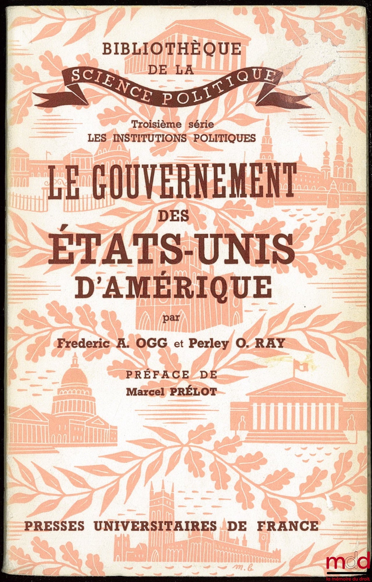 OGG (Frederic Austin) and RAY (Perley Orman) – THE GOVERNMENT OF THE UNITED STATES OF AMERICA, Preface by Marcel Prélot, French translation by J. Henri-Prélot, Library of Political Science, 3rd series, Political Institutions