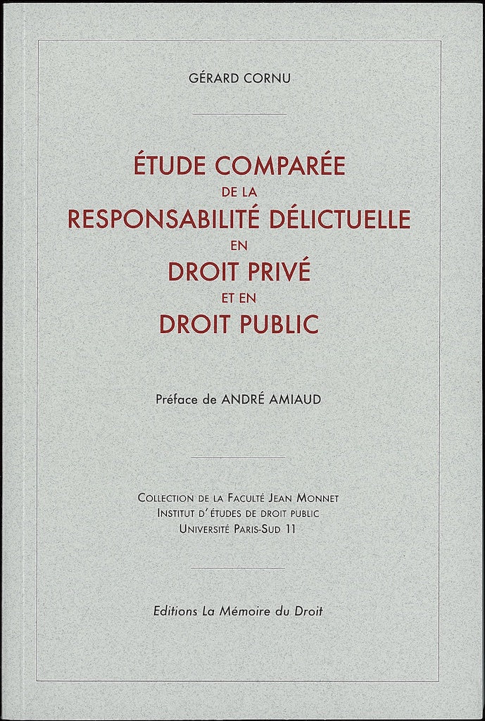 CORNU (Gérard) – ÉTUDE COMPARÉE DE LA RESPONSABILITÉ DÉLICTUELLE  EN DROIT PRIVÉ ET EN DROIT PUBLIC   Préface de André AMIAUD   Réimpression de l’éd. de 1951 chez Matot-Braine [thèse], Coll. de la Faculté Jean Monnet