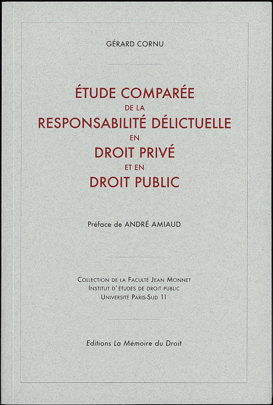 CORNU (Gérard) – ÉTUDE COMPARÉE DE LA RESPONSABILITÉ DÉLICTUELLE  EN DROIT PRIVÉ ET EN DROIT PUBLIC   Préface de André AMIAUD   Réimpression de l’éd. de 1951 chez Matot-Braine [thèse], Coll. de la Faculté Jean Monnet