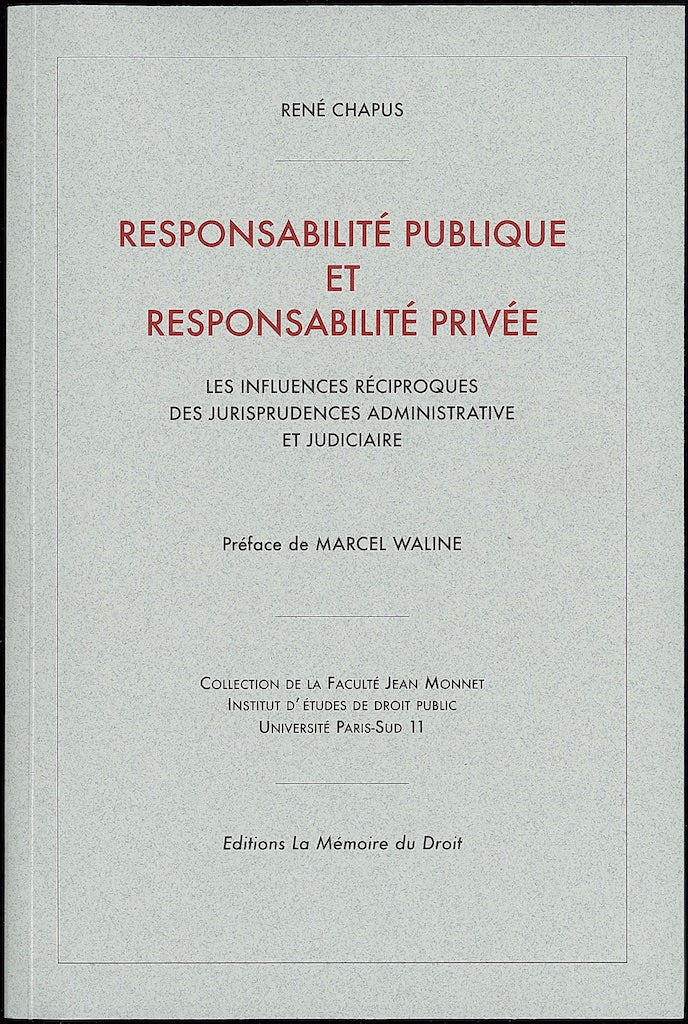 CHAPUS (René) – RESPONSABILITÉ PUBLIQUE ET RESPONSABILITÉ PRIVÉE  Les influences réciproques des jurisprudences administrative et judiciaire   Préface de Marcel WALINE   Réimpression de l’éd. de 1954 chez L.G.D.J. [thèse], coll. de la Faculté Jean Monnet