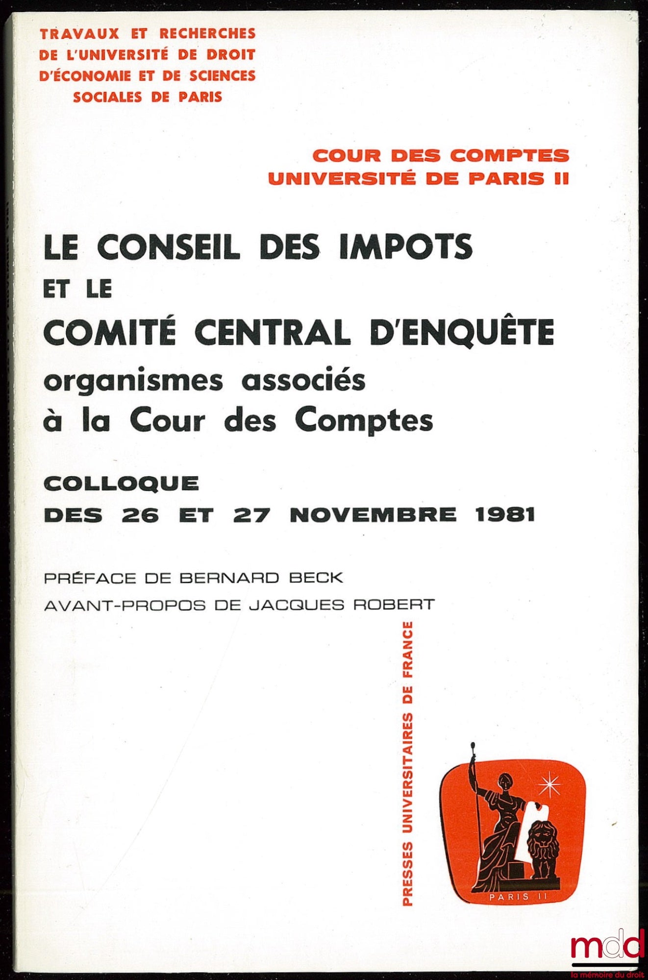 [Colloque] – LE CONSEIL DES IMPÔTS ET LE COMITÉ CENTRAL D’ENQUÊTE organismes associés à la Cour des Comptes, Colloque des 26 et 27 nov. 1981, Préface de Bernard Beck, Avant-propos de Jacques Robert, Travaux et recherches de l’université de droit d’économi