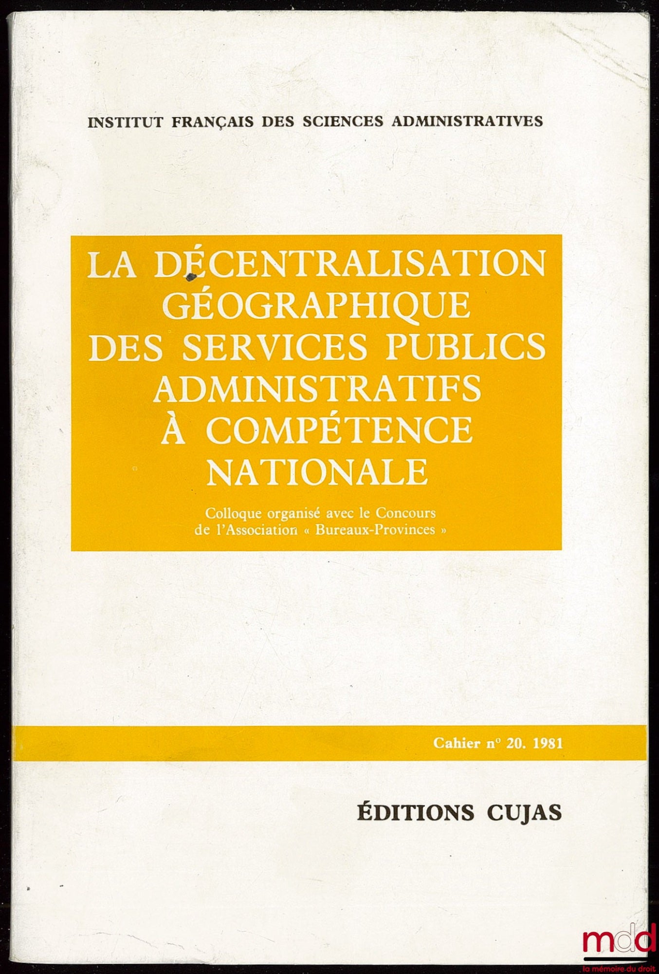 [Colloque] – LA DÉCENTRALISATION GÉOGRAPHIQUE DES SERVICES PUBLICS ADMINISTRATIFS À COMPÉTENCE NATIONALE, colloque organisé les 30 et 31 mars 1979 avec le Concours de l’Association “Bureaux-Provinces”, Cahier de l’Institut français des sciences administra