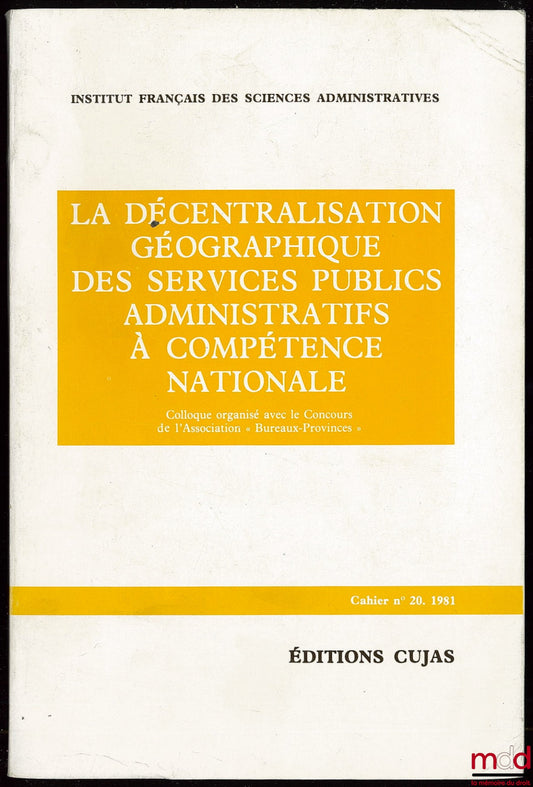 [Colloque] – LA DÉCENTRALISATION GÉOGRAPHIQUE DES SERVICES PUBLICS ADMINISTRATIFS À COMPÉTENCE NATIONALE, colloque organisé les 30 et 31 mars 1979 avec le Concours de l’Association “Bureaux-Provinces”, Cahier de l’Institut français des sciences administra