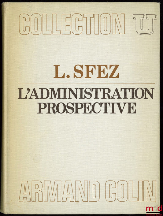 SFEZ (Lucien) – L’ADMINISTRATION PROSPECTIVE, coll. U, série Science administrative