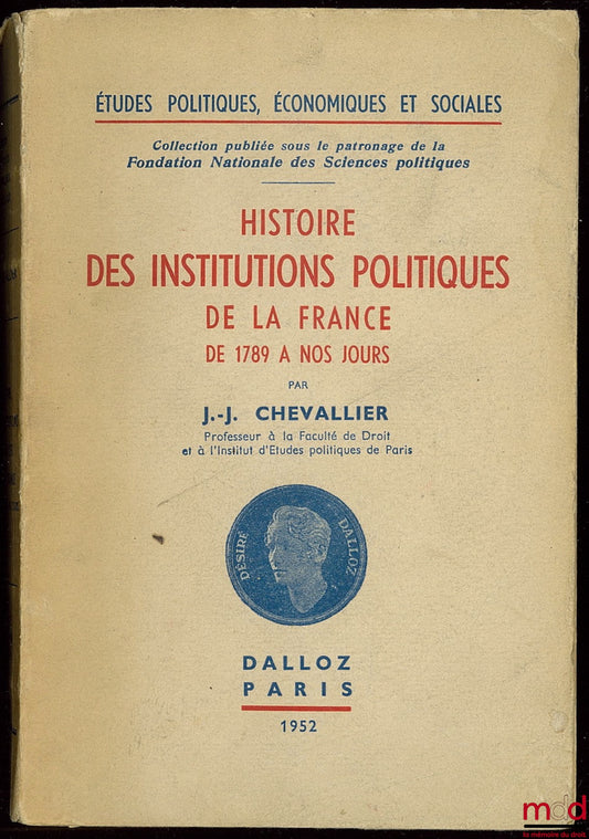 CHEVALLIER (Jean-Jacques) – HISTOIRE DES INSTITUTIONS ET DES RÉGIMES POLITIQUES DE LA FRANCE DE 1789 À NOS JOURS, coll. Études politiques économiques et sociales, n° VI