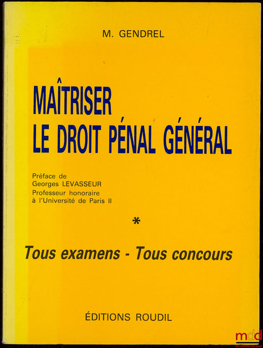 GENDREL (Michel) – MASTERING GENERAL CRIMINAL LAW, All exams - All competitions, Preface by Georges Levasseur