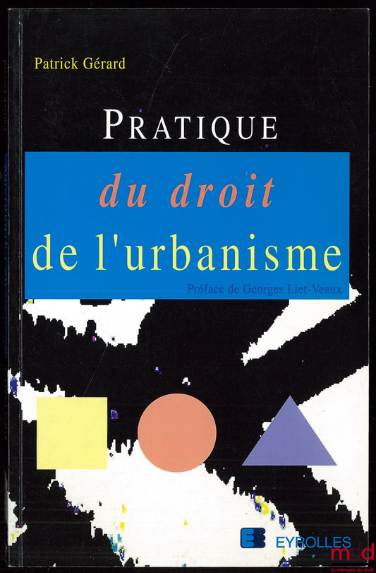 GÉRARD (Patrick) – PRACTICE OF URBAN PLANNING LAW, Preface by G. Liet-Veaux