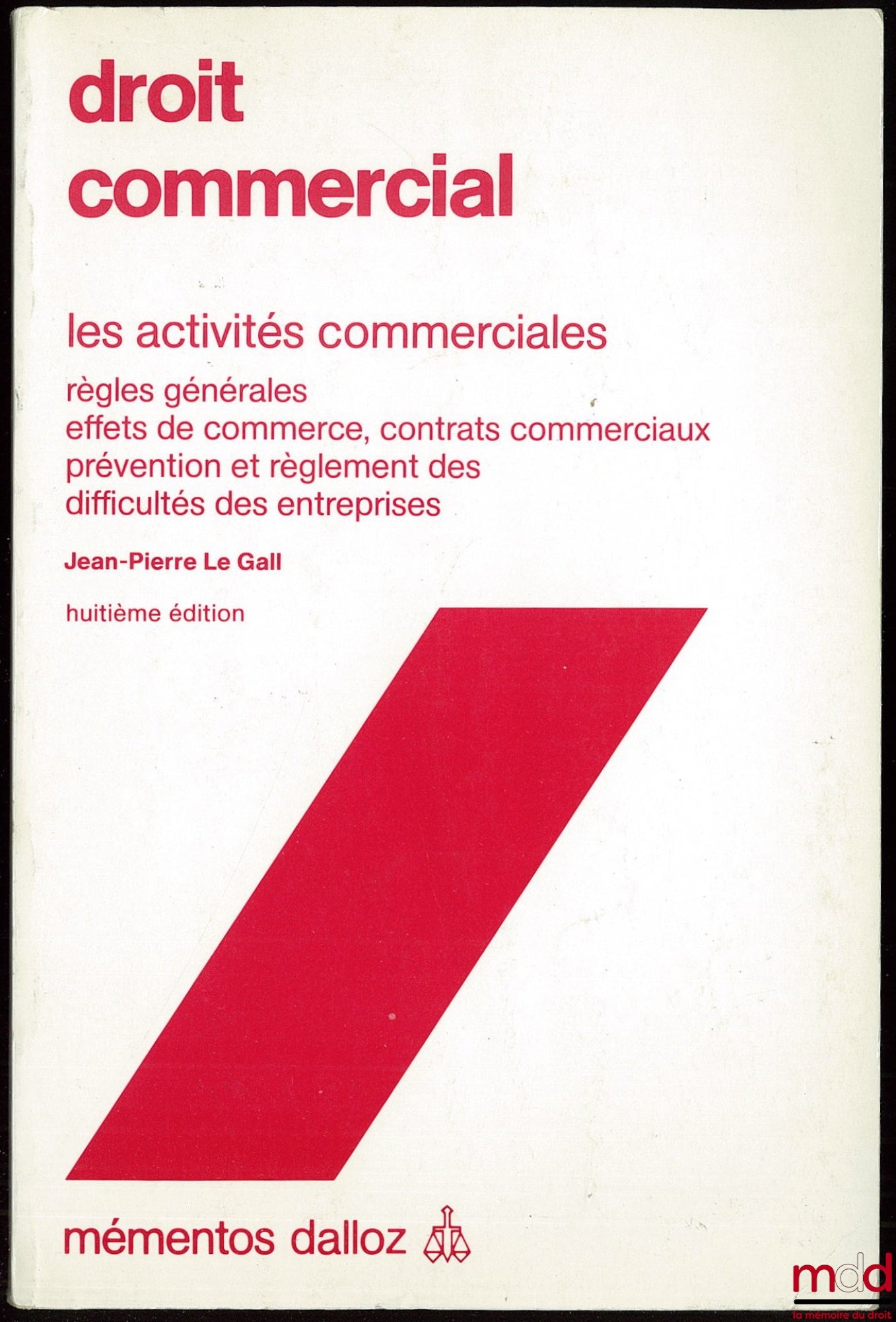 LE GALL (Jean-Pierre) – COMMERCIAL LAW, COMMERCIAL ACTIVITIES, GENERAL RULES, NEGOTIABLE INSTRUMENTS, COMMERCIAL CONTRACTS, PREVENTION AND RESOLUTION OF BUSINESS DIFFICULTIES, 8th ed., coll. Mémentos Dalloz